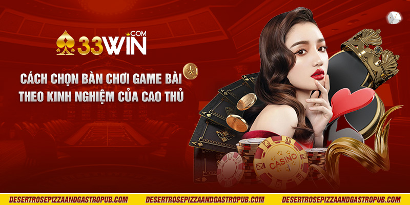 Cách chọn bàn chơi game bài theo kinh nghiệm của cao thủ