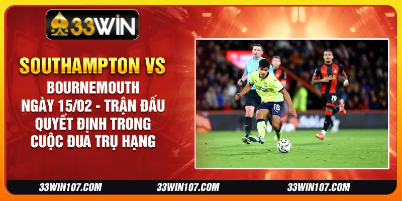 Southampton vs Bournemouth ngày 15/02 - Trận đấu quyết định trong cuộc đua trụ hạng