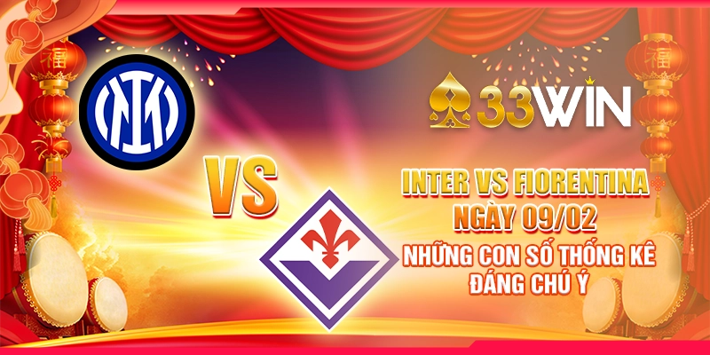 Inter vs Fiorentina ngày 09/02 - Những con số thống kê đáng chú ý