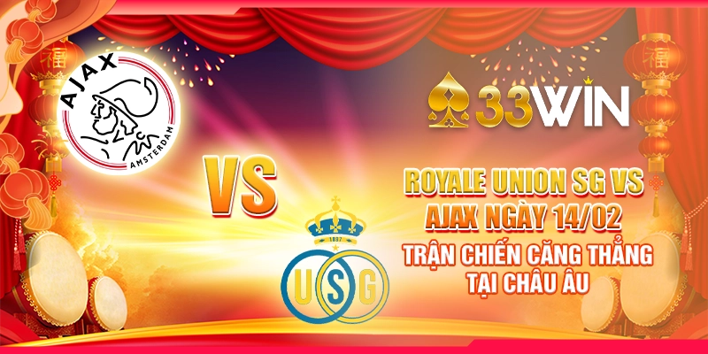 Royale Union SG vs Ajax ngày 14/02 - Trận chiến căng thẳng tại châu Âu